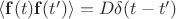 $\langle\mathbf{f}(t)\mathbf{f}(t')\rangle=D\delta(t-t')$