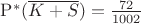 $\mathrm P^*(\overline{K+S})=\frac {72}{1002}$