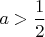 $a>\dfrac 12 $