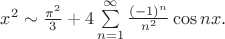 $x^{2}\sim \frac{\pi^{2}}{3}+4\sum\limits_{n=1}^{\infty}\frac{(-1)^{n}}{n^{2}}\cos{n x}.$