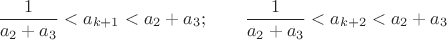 $$
\frac{1}{a_2+a_3}<a_{k+1}<a_2+a_3; \qquad \frac{1}{a_2+a_3}<a_{k+2}<a_2+a_3
$$