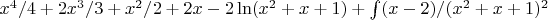 $ x^4/4 + 2x^3/3 + x^2/2 + 2x-2\ln(x^2+x+1)+\int (x-2)/(x^2+x+1)^2$