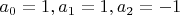 $a_{0}=1, a_{1}=1, a_{2}=-1$
