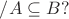 $/{A\subseteq{B}}?$ $/{A\subseteq{B}}?$