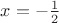 $x=- \frac{1}{2}$