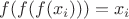 $f(f(f(x_i)))=x_i$ $f(f(f(x_i)))=x_i$