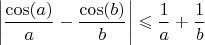 $$\left\lvert\frac{\cos(a)}{a}-\frac{\cos(b)}{b}\right\rvert\leqslant  \frac{1}{a}+\frac{1}{b}$$