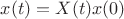 $x(t)=X(t)x(0)$