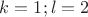 $k=1; l=2$