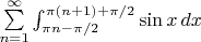 $\sum\limits_{n=1}^{\infty} \int_{\pi n - \pi/2}^{\pi (n+1) + \pi/2} \sin x \, dx$
