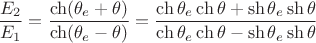 $$\dfrac{E_2}{E_1}=\dfrac{\ch(\theta_e+\theta)}{\ch(\theta_e-\theta)}=\dfrac{\ch\theta_e\ch\theta+\sh\theta_e\sh\theta}{\ch\theta_e\ch\theta-\sh\theta_e\sh\theta}$$