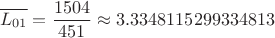 $$\overline {L_{01}} = \frac {1504} {451} \approx 3.3348115299334813$$