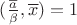 $(\frac{\overline{a}}{\beta},\overline{x})=1$