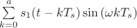 $\sum\limits_{k=0}^{a}s_1(t-kT_s)\sin{(\omega kT_s)}$