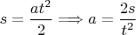 $s=\dfrac{at^2}{2}\Longrightarrow a=\dfrac{2s}{t^2}$