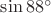 $\[\sin {88^ \circ }\]$