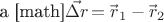 а [math]$\vec{\Delta r\!}=\vec{r\!}\,_{1}-\vec{r\!}\,_{2}$