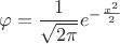$$\varphi=\frac {1} {\sqrt{2\pi}} e^{-\frac {x^2} {2}}$$ $$\varphi=\frac {1} {\sqrt{2\pi}} e^{-\frac {x^2} {2}}$$