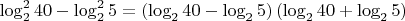 $\log _2^2 40-\log_2^2 5= \left(\log _2 40  -\log_2 5\right)\left(\log _2 40  +\log_2 5\right)$