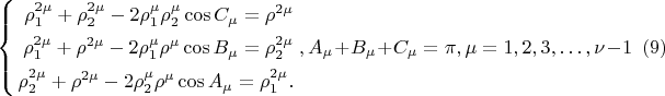 $$
\left\{
\begin{aligned}
\rho^{2 \mu}_1 + \rho^{2 \mu}_2 - 2\rho^{\mu}_1\rho^{\mu}_2\cos C_\mu  = \rho^{2\mu}\\
\rho^{2 \mu}_1 + \rho^{2 \mu} - 2 \rho^\mu_1 \rho^\mu \cos B_\mu = \rho^{2\mu}_2\\
\rho^{2 \mu}_2 + \rho^{2 \mu} - 2 \rho^\mu_2 \rho^\mu \cos A_\mu = \rho^{2\mu}_1.\\ 
\end{aligned}
\right., A_\mu + B_\mu +C_\mu = \pi, \mu =  1, 2, 3, &hellip;, \nu - 1 \eqno     (9)
$$