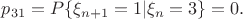 $p_{31}=P\{\xi_{n+1}=1|\xi_{n}=3\}=0.$
