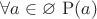 $\forall a\in \varnothing\,\operatorname P(a)$
