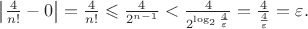 $\left|\frac{4}{n!}-0\right|=\frac{4}{n!}\leqslant\frac{4}{2^{n-1}}<\frac{4}{2^{\log_2\frac{4}{\varepsilon}}}=\frac{4}{\frac{4}{\varepsilon}}=\varepsilon.$