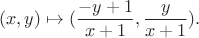 $$ (x,y)\mapsto (\frac{-y+1}{x+1},\frac y{x+1}). $$