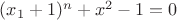 $(x_1+1)^n+x^2-1=0$