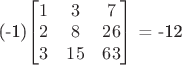 (-1)\begin{bmatrix}

1&3&7\\
2&8&26\\
3&15&63\\

\end{bmatrix} = -12
$