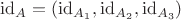 $\mathrm{id}_A=(\mathrm{id}_{A_1},\mathrm{id}_{A_2},\mathrm{id}_{A_3})$