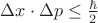 $\Delta x\cdot  \Delta p \leq \frac{\hbar}{2}$