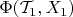 $\Phi(\mathcal{T}_1, X_1)$