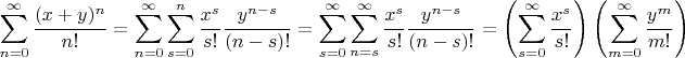 $$\sum\limits_{n=0}^\infty
\dfrac{(x+y)^n}{n!}=\sum\limits_{n=0}^\infty
\sum\limits_{s=0}^n \dfrac{x^s}{s!}\dfrac{y^{n-s}}{(n-s)!}=\sum\limits_{s=0}^\infty
\sum\limits_{n=s}^\infty \dfrac{x^s}{s!}\dfrac{y^{n-s}}{(n-s)!}=
\left( \sum\limits_{s=0}^\infty \dfrac{x^s}{s!} \right)\left( \sum\limits_{m=0}^\infty \dfrac{y^m}{m!} \right)
$$