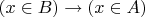 $(x\in B)\to (x\in A)$