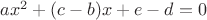 $ax^2+(c-b)x+e-d=0$