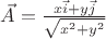 $ \vec{A} = \frac{x \vec{i} + y \vec{j}} {\sqrt{x^2+y^2}}$