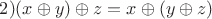 $2) (x \oplus y) \oplus z = x \oplus (y \oplus z) $