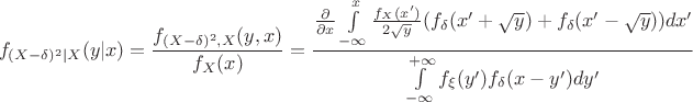 $$f_{(X-\delta )^2|X}(y|x)=\frac{f_{(X-\delta )^2,X}(y,x)}{f_X(x)}=\frac{\frac{\partial}{\partial x}\int\limits _{-\infty}^x\frac{f_X(x')}{2\sqrt y}(f_\delta (x'+\sqrt y)+f_\delta (x'-\sqrt y))dx'}{\int\limits _{-\infty}^{+\infty}f_\xi (y')f_\delta (x-y')dy'}$$