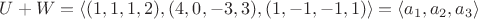 $U+W=\langle (1,1,1,2),(4,0,-3,3),(1,-1,-1,1)\rangle=\langle a_1,a_2,a_3\rangle$
