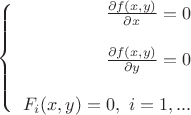 $\left\{
\begin{array}{rcl}
\frac{\partial f(x,y)}{\partial x}=0 \\
\\
\frac{\partial f(x,y)}{\partial y}=0 \\
\\
F_i(x,y)=0, \, \, i=1,... \\
\end{array}
\right.$