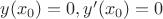 $y(x_0)=0, y'(x_0)=0$