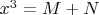 ${x^3}=M+N$