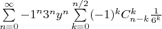 $\sum\limits_{n=0}^\infty  {-1}^n 3^n y^n \sum \limits_{k=0}^{n/2}(-1)^k C_{n-k}^k \frac{1}{6^k} $