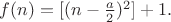 $f(n)=[(n-\frac a2 )^2]+1.$