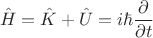$$\hat{H}=\hat{K}+\hat{U}=i\hbar\frac{\partial}{\partial t}$$