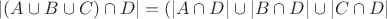 $|(A\cup  B\cup C)\cap D|=(|A\cap D|\cup |B\cap D|\cup |C\cap D|$