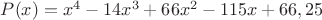 $P(x) = x^4 - 14x^3 + 66x^2 - 115x + 66,25 $