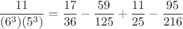 $$\frac {11}{(6^3)(5^3)} = \frac {17} {36} - \frac{59}{125}+\frac {11} {25} - \frac {95} {216}$$