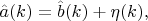 $\hat{a}(k)=\hat{b}(k)+\eta(k),$